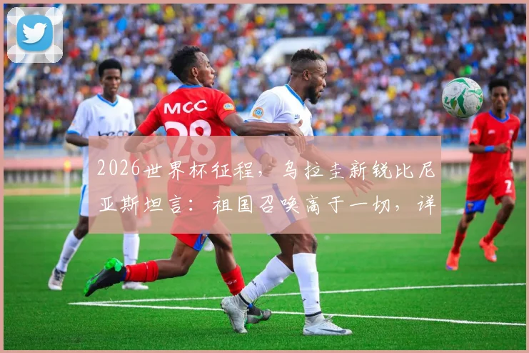 2026世界杯征程，乌拉圭新锐比尼亚斯坦言：祖国召唤高于一切，详解其国家队选择背后的足球故事