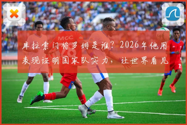 库拉索门将罗姆是谁?2026年他用表现证明国家队实力,让世界看见库拉索足球的自豪